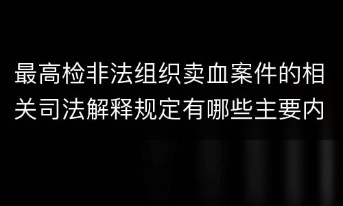 最高检非法组织卖血案件的相关司法解释规定有哪些主要内容