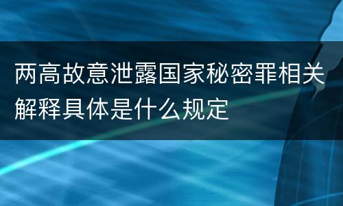 两高故意泄露国家秘密罪相关解释具体是什么规定