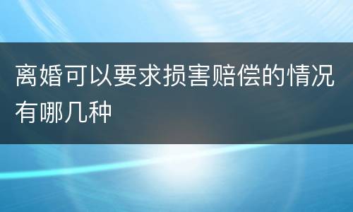 离婚可以要求损害赔偿的情况有哪几种