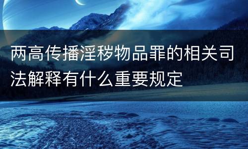 两高传播淫秽物品罪的相关司法解释有什么重要规定