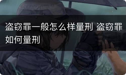 盗窃罪一般怎么样量刑 盗窃罪如何量刑