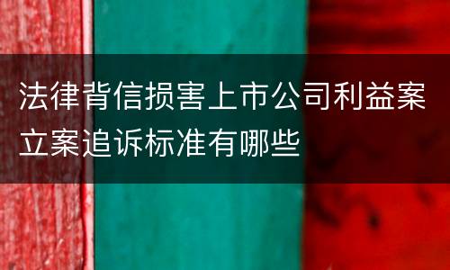 法律背信损害上市公司利益案立案追诉标准有哪些