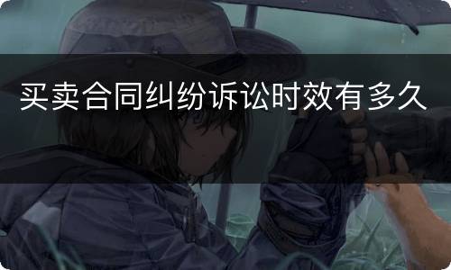 买卖合同纠纷诉讼时效有多久