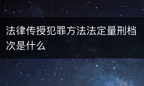 法律传授犯罪方法法定量刑档次是什么