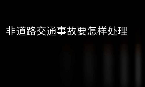 非道路交通事故要怎样处理