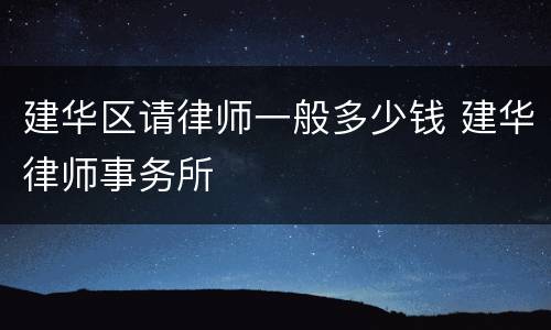 建华区请律师一般多少钱 建华律师事务所