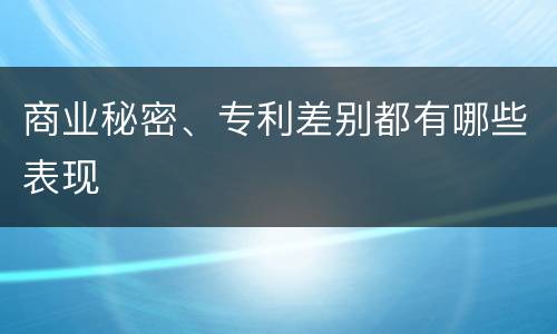 商业秘密、专利差别都有哪些表现