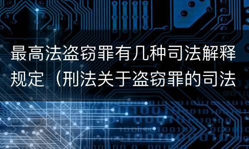 最高法盗窃罪有几种司法解释规定（刑法关于盗窃罪的司法解释）