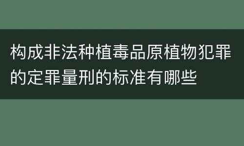 构成非法种植毒品原植物犯罪的定罪量刑的标准有哪些