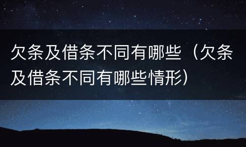 欠条及借条不同有哪些（欠条及借条不同有哪些情形）