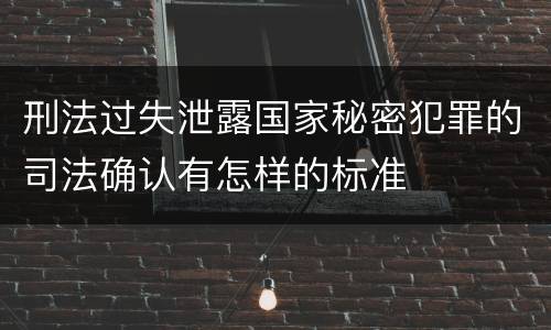 刑法过失泄露国家秘密犯罪的司法确认有怎样的标准