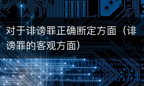 对于诽谤罪正确断定方面（诽谤罪的客观方面）
