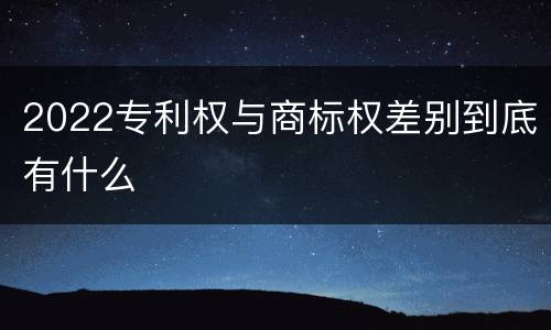 2022专利权与商标权差别到底有什么