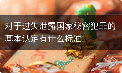 对于过失泄露国家秘密犯罪的基本认定有什么标准