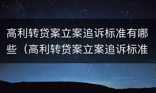 高利转贷案立案追诉标准有哪些（高利转贷案立案追诉标准有哪些规定）