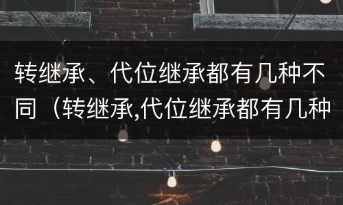 转继承、代位继承都有几种不同（转继承,代位继承都有几种不同类型）