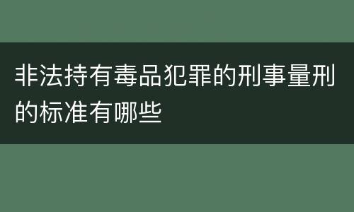 非法持有毒品犯罪的刑事量刑的标准有哪些
