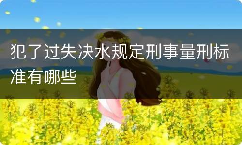 犯了过失决水规定刑事量刑标准有哪些