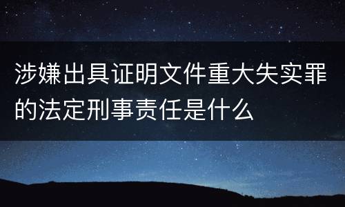 涉嫌出具证明文件重大失实罪的法定刑事责任是什么