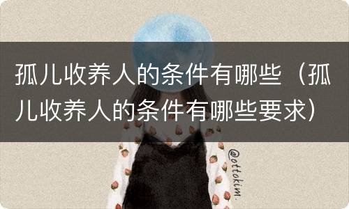 孤儿收养人的条件有哪些（孤儿收养人的条件有哪些要求）