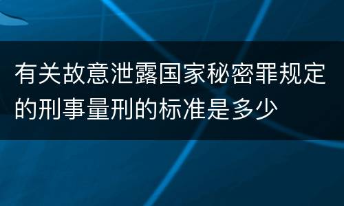 有关故意泄露国家秘密罪规定的刑事量刑的标准是多少