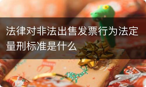 法律对非法出售发票行为法定量刑标准是什么