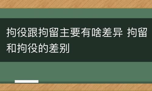 拘役跟拘留主要有啥差异 拘留和拘役的差别