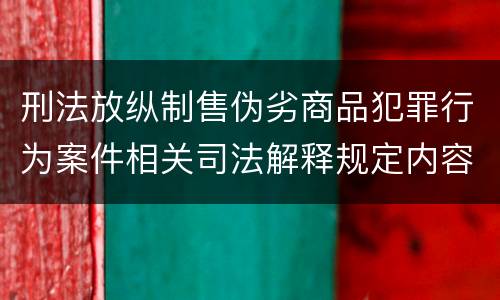 刑法放纵制售伪劣商品犯罪行为案件相关司法解释规定内容都有哪些
