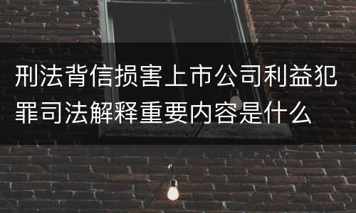 刑法背信损害上市公司利益犯罪司法解释重要内容是什么