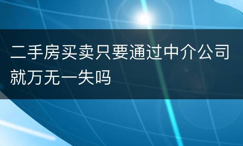 二手房买卖只要通过中介公司就万无一失吗