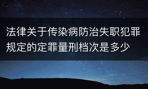 法律关于传染病防治失职犯罪规定的定罪量刑档次是多少