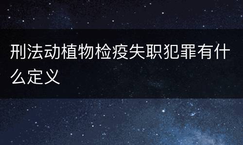刑法动植物检疫失职犯罪有什么定义