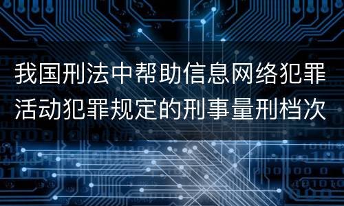 我国刑法中帮助信息网络犯罪活动犯罪规定的刑事量刑档次