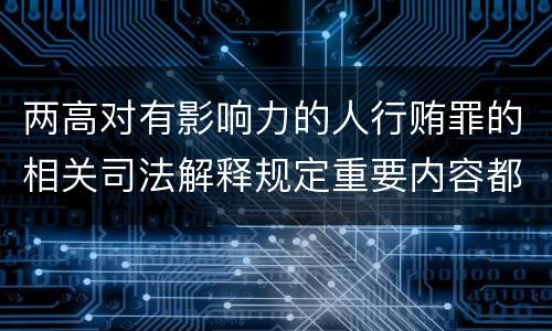 两高对有影响力的人行贿罪的相关司法解释规定重要内容都有哪些