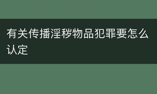 有关传播淫秽物品犯罪要怎么认定