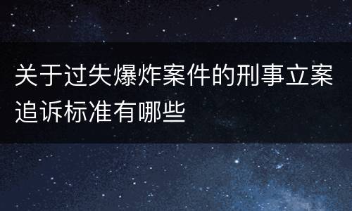 关于过失爆炸案件的刑事立案追诉标准有哪些