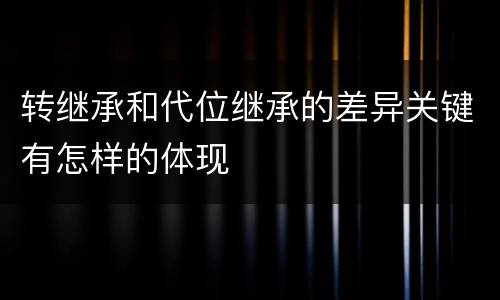 转继承和代位继承的差异关键有怎样的体现