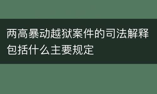 两高暴动越狱案件的司法解释包括什么主要规定