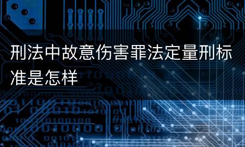 刑法中故意伤害罪法定量刑标准是怎样
