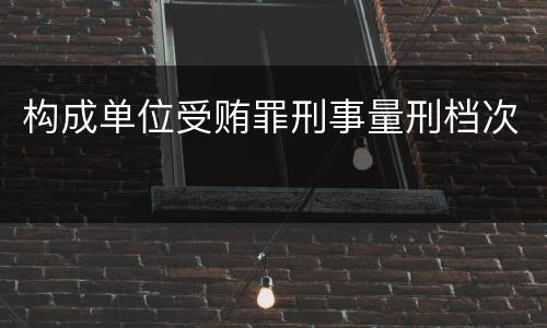 构成单位受贿罪刑事量刑档次