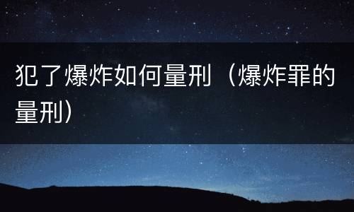 犯了爆炸如何量刑（爆炸罪的量刑）