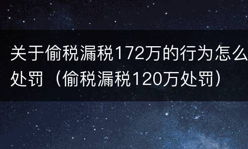 关于偷税漏税172万的行为怎么处罚（偷税漏税120万处罚）