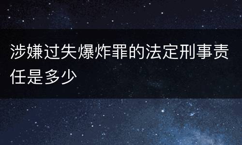 涉嫌过失爆炸罪的法定刑事责任是多少