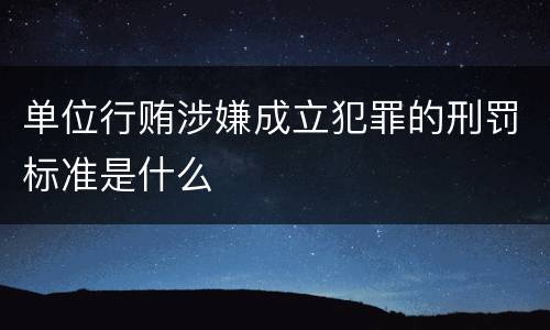 单位行贿涉嫌成立犯罪的刑罚标准是什么