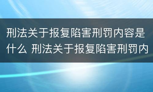 刑法关于报复陷害刑罚内容是什么 刑法关于报复陷害刑罚内容是什么规定