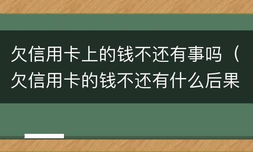 欠信用卡上的钱不还有事吗（欠信用卡的钱不还有什么后果）