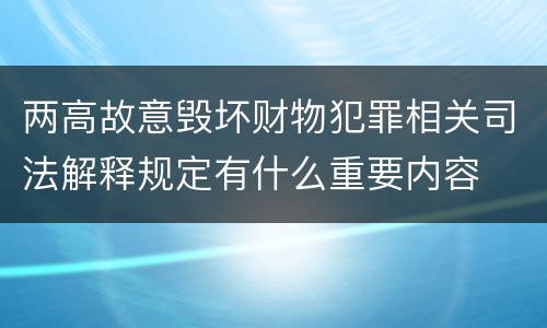 两高故意毁坏财物犯罪相关司法解释规定有什么重要内容