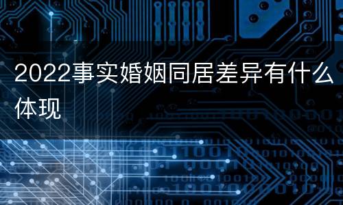 2022事实婚姻同居差异有什么体现