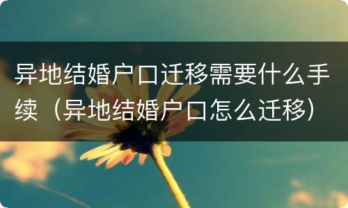 异地结婚户口迁移需要什么手续（异地结婚户口怎么迁移）