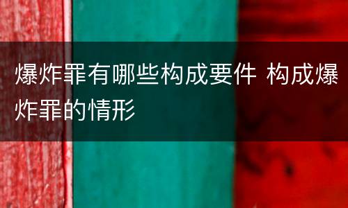 爆炸罪有哪些构成要件 构成爆炸罪的情形